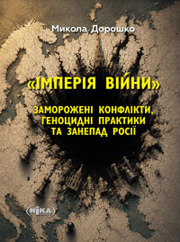    Дорошко Микола. «Імперія війни». Заморожені конфлікти, геноцидні практики та занепад Росії.  2026. – 192 с. П